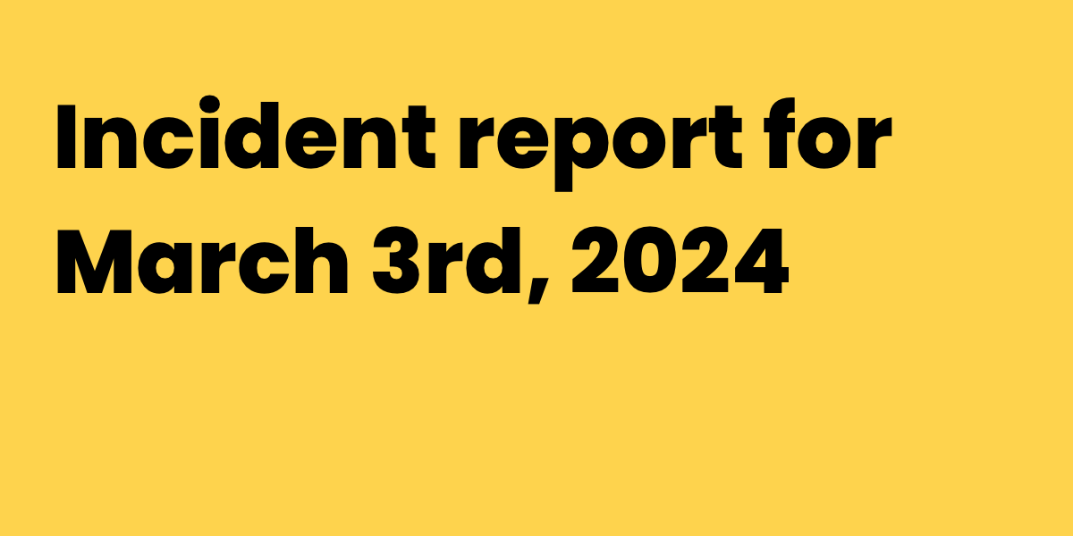 Incident report for March 3rd, 2024